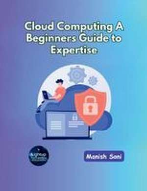 Soni, M: Cloud Computing A Beginners Guide to Expertise