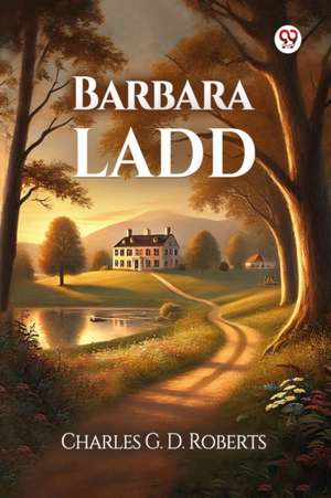 Barbara Ladd de Charles G. D. Roberts