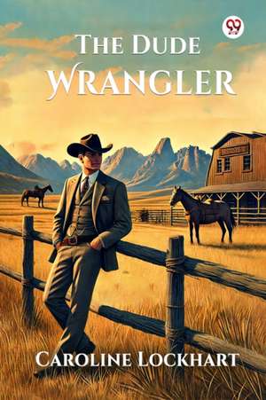 The Dude Wrangler de Caroline Lockhart