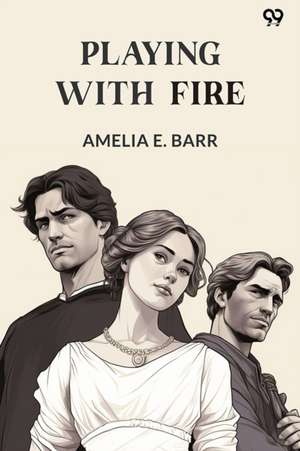 Playing With Fire (Edition1) de Amelia E Barr