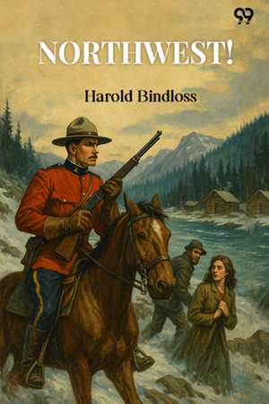 Northwest! de Harold Bindloss