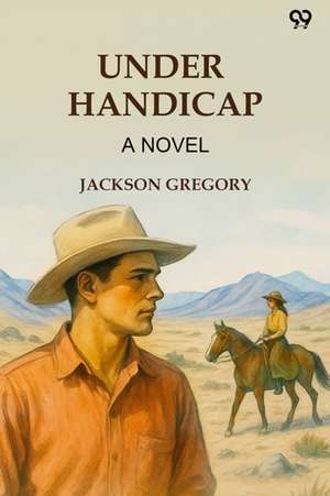Under Handicap A Novel de Jackson Gregory