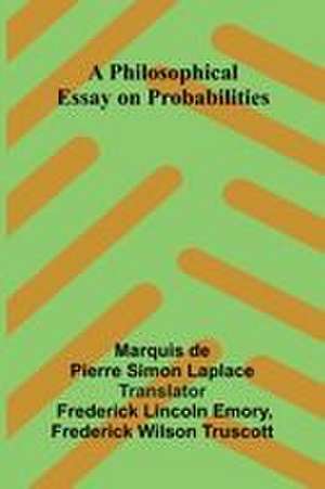 A Philosophical Essay on Probabilities de Marquis de Pierre Simon Laplace