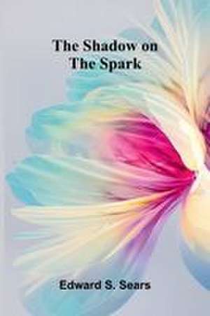 The shadow on the spark de Edward S. Sears