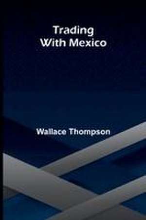Trading with Mexico de Wallace Thompson