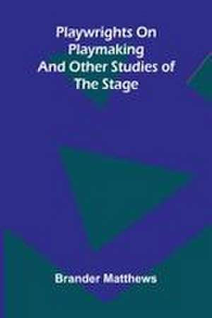Playwrights on playmaking de Brander Matthews