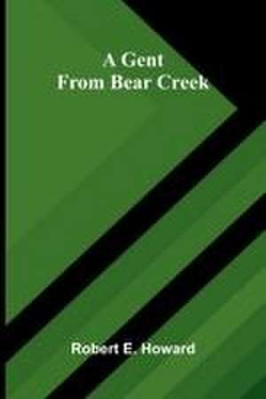 A Gent from Bear Creek de Robert E. Howard