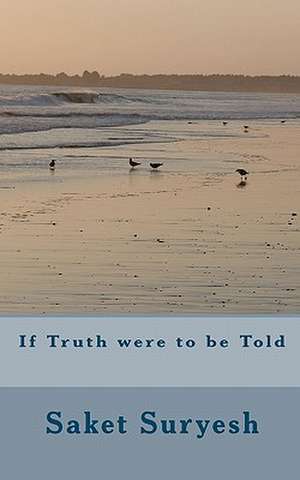 If Truth Were to Be Told: A Tribute to Emily Dickinson, Antonio Porchia and Rabindranath Tagore de Saket Suryesh