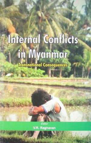 Internal Conflicts in Myanmar: Transnational Consequences de V. R. Raghavan