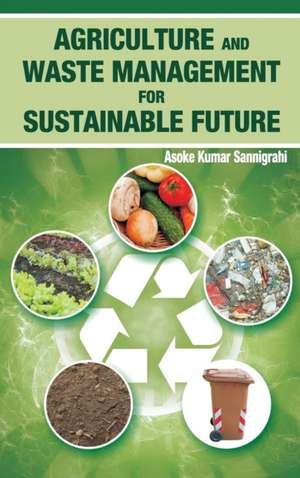 Agriculture and Waste Management for Sustainable Future de A. K. Sannigrahi