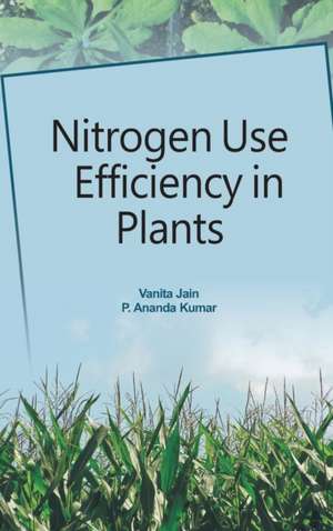 Nitrogen Use Efficiency in Plants de Vanitha Jain