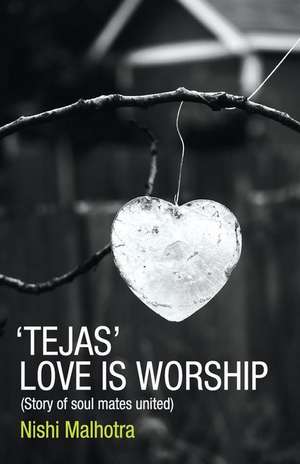 Tejas: Love Is Worship de Nishi Malhotra