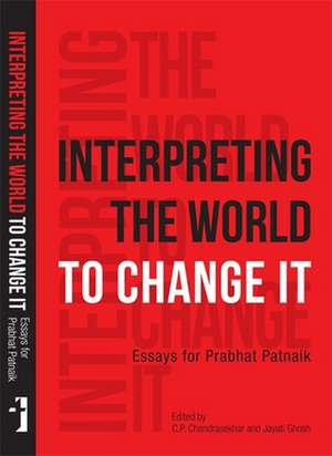 Interpreting the World to Change It – Essays for Prabhat Patnaik de C. P. Chandrasekhar