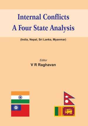 Internal Conflicts: A Four State Analysis (India - Nepal - Sri Lanka - Myanmar) de V. R. Raghavan