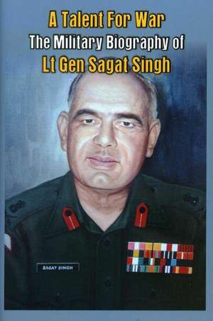 A Talent for War: The Military Biography of LT Gen Sagat Singh de Randhir Singh