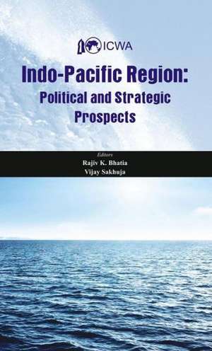 Indo-Pacific Region: Political and Strategic Prospects de Rajiv K. Bhatia