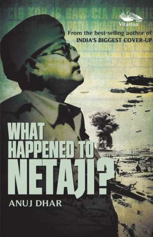 What Happened to Netaji de Anuj Dhar