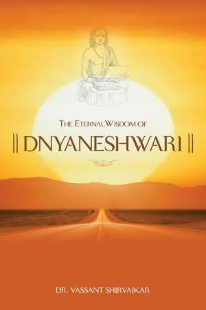 The Eternal Wisdom of Dnyaneshwari de Vassant Shirvaikar