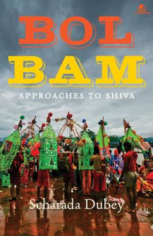 Bol Bam: Approaches to Shiva de Scharada Dubey