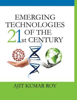 Emerging Technologies of the 21st Century de Ajit Kumar Roy