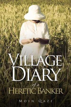 Village Diary of a Heretic Banker de Moin Qazi