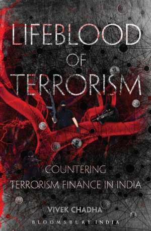 Lifeblood of Terrorism: Countering Terrorism Finance in India de Vivek Chadha