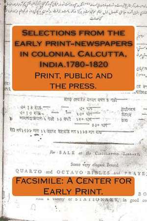 Selections from the Early Print-Newspapers in Colonial Calcutta, India.1780-1820 de A. Center for Early Print, Facsimile