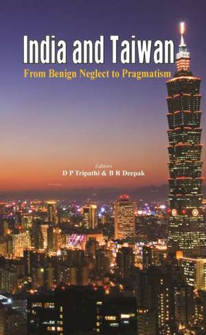 India and Taiwan: From Benign Neglect to Pragmatism de B. R. Deepak