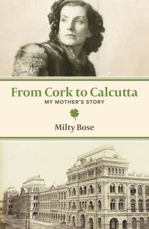 From Cork to Calcutta: My Mother's Story de Milty Bose