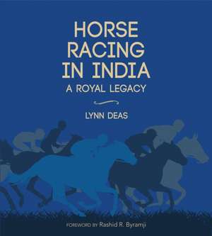 Horse Racing in India: A Royal Legacy de Lynn Deas