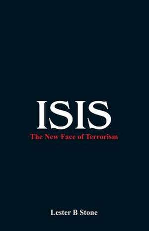 ISIS - The New Face of Terrorism de Lester B Stone