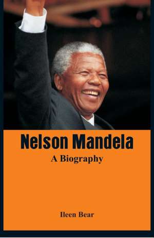 Nelson Mandela - A Biography de Ileen Bear