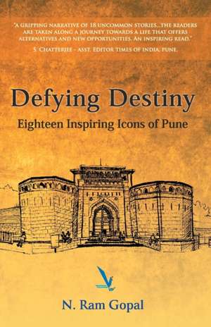 Defying Destiny - Eighteen Inspiring Icons Of Pune de Gopal N Ram