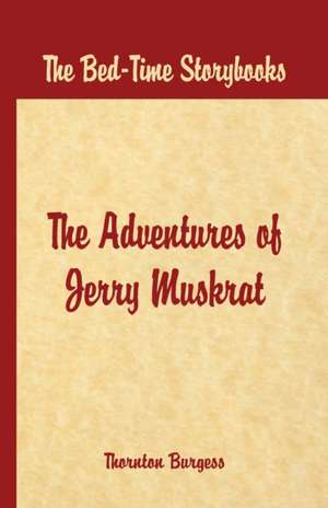 Bed Time Stories - The Adventures of Jerry Muskrat de Thornton W. Burgess