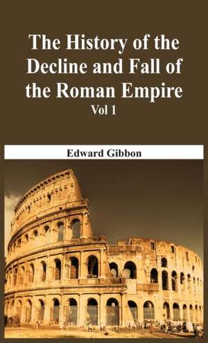 The History Of The Decline And Fall Of The Roman Empire - Vol 1 de Edward Gibbon