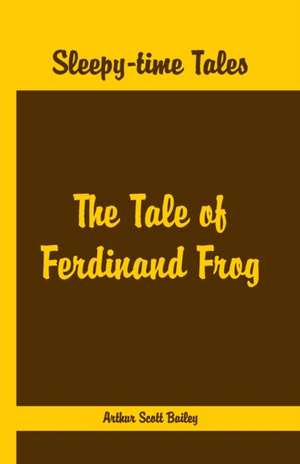 Sleepy Time Tales - The Tale of Ferdinand Frog de Arthur Scott Bailey