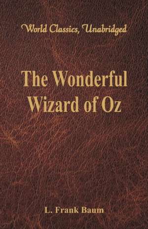 The Wonderful Wizard of Oz (World Classics, Unabridged) de L. Frank Baum