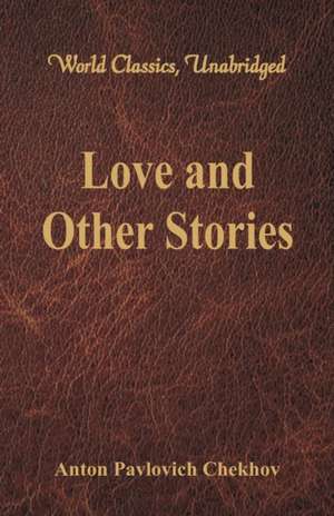 Love and Other Stories (World Classics, Unabridged) de Anton Pavlovich Chekhov