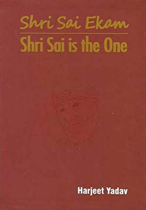 Shri Sai Ekam: Shri Sai is the one de Dr. Harjeet Yadav