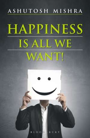 Happiness Is All We Want de Ashutosh Mishra