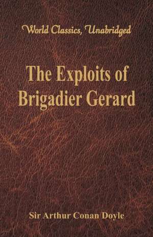 The Exploits of Brigadier Gerard (World Classics, Unabridged) de Arthur Conan Doyle