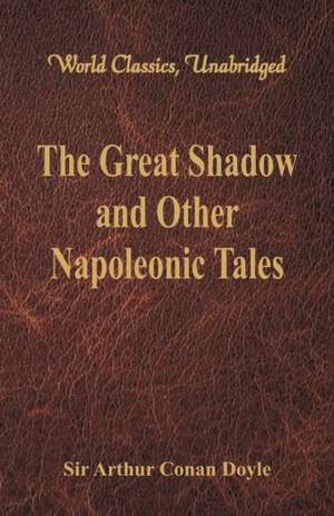 The Great Shadow and Other Napoleonic Tales (World Classics, Unabridged) de Arthur Conan Doyle