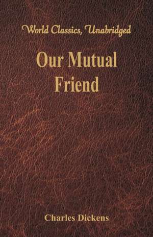 Our Mutual Friend (World Classics, Unabridged) de Charles Dickens