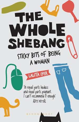 The Whole Shebang: Sticky bits of being a woman de The Whole Shebang Lalita Iyer