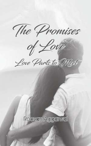 The Promises of Love: Love Parts to Meet de Roozan Aggarwal