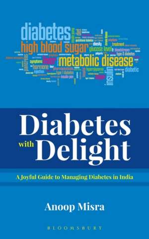 Diabetes with Delight: A Joyful Guide to Managing Diabetes in India de Anoop Misra