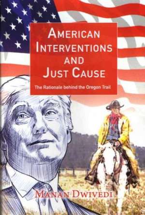 American Interventions and Just Cause de Manan Dwivedi