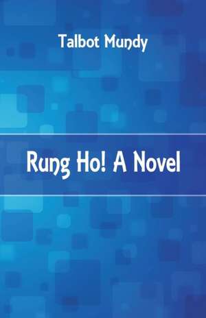 Rung Ho! A Novel de Talbot Mundy