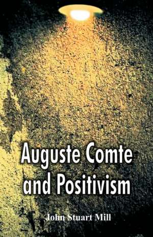 Auguste Comte and Positivism de John Stuart Mill