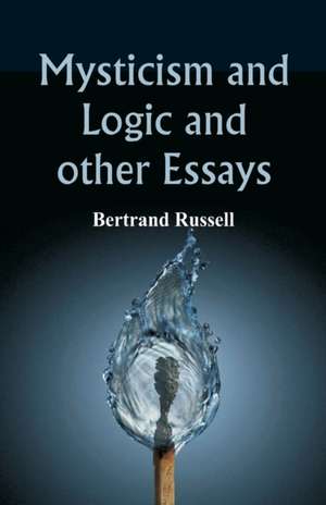 Mysticism and Logic and Other Essays de Bertrand Russell